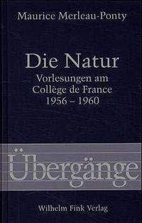 Die Natur: Aufzeichnungen von Vorlesungen am Collège de France 1956-1960 (Übergänge) von Fink Wilhelm GmbH + Co.KG